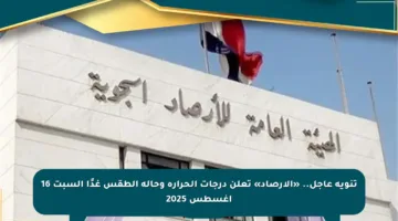 تنويه عاجل.. «الأرصاد» تعلن درجات الحرارة وحالة الطقس غدًا السبت 16 أغسطس 2025
